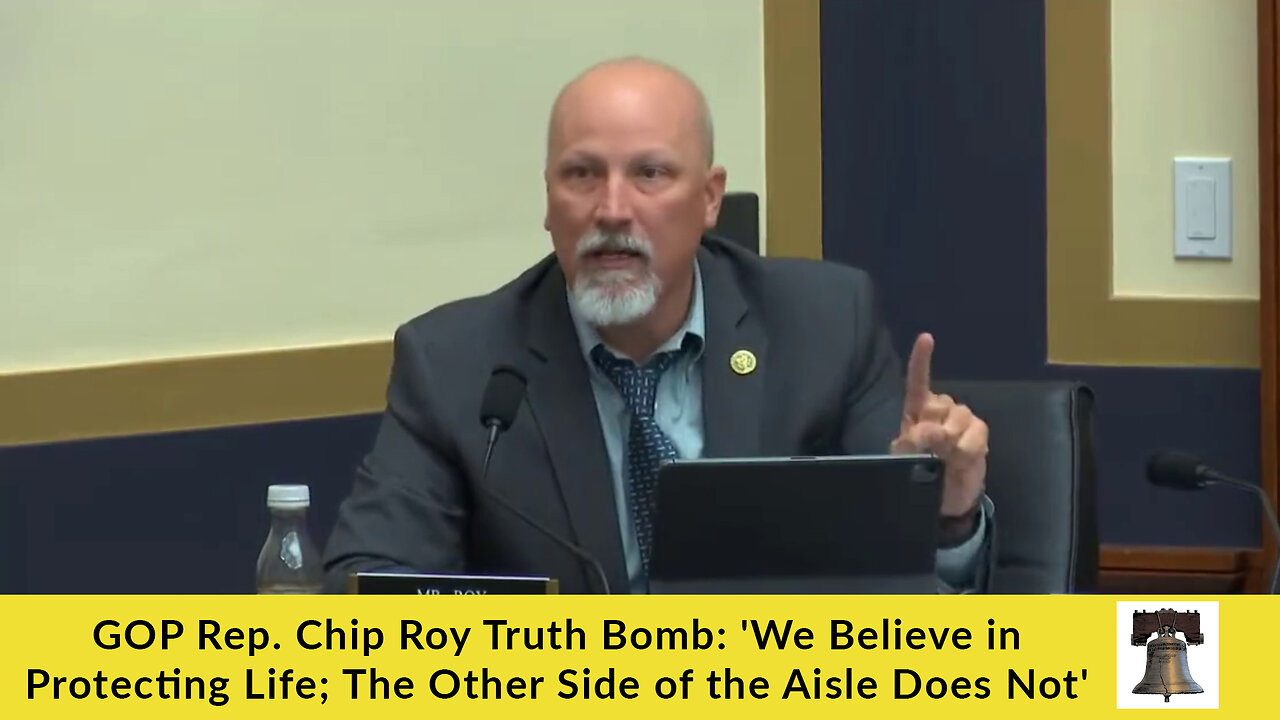 GOP Rep. Chip Roy Truth Bomb: 'We Believe in Protecting Life; The Other Side of the Aisle Does Not'