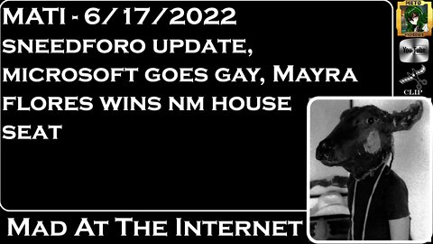 MATI 6/17/22 - Sneedforo, @Microsoft goes gay, Rep Mayra Flores wins NM - @Mad at the Internet ​