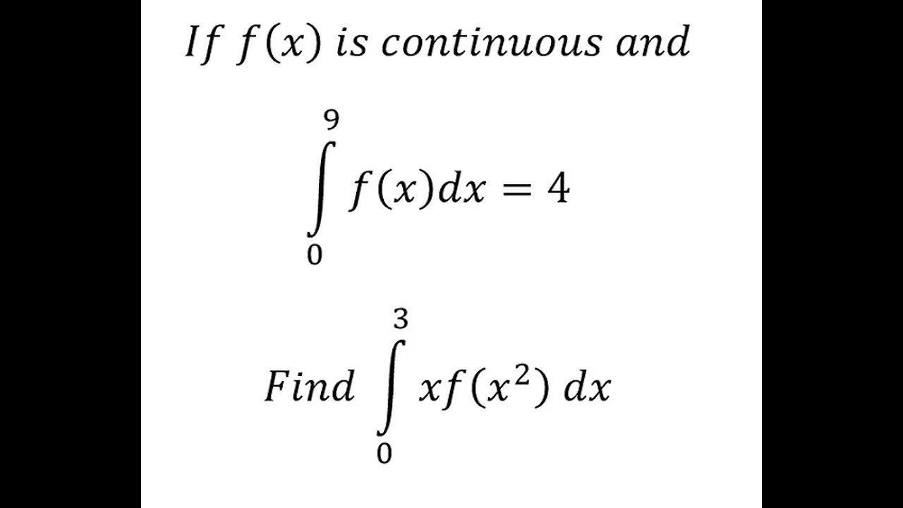 Calculus Help: If f(x) is continuous and ∫f(x)dx=4 Find ∫ xf(x^2 ) dx - Integration techniques