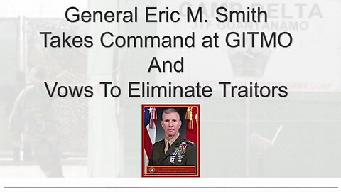 USMC General Eric Smith Takes Command at GITMO and Vows to Eliminate Traitors 2Q23