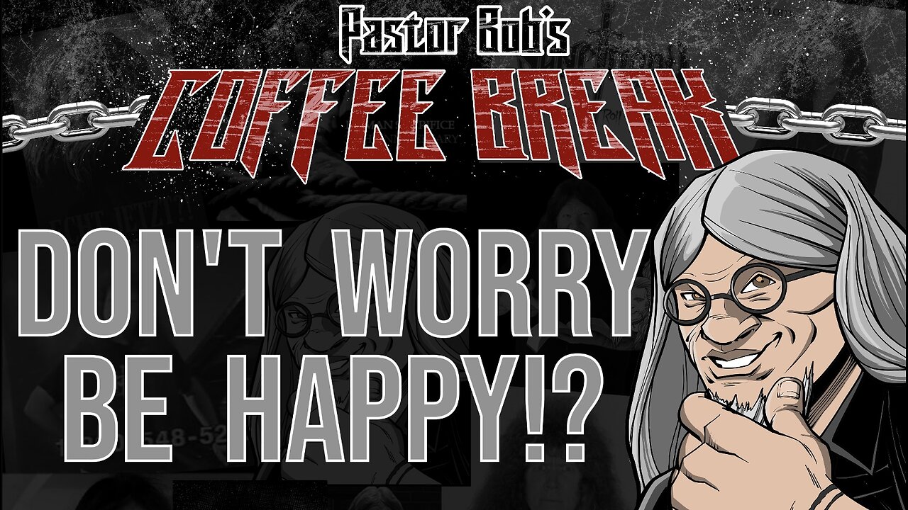 DON'T WORRY - BE HAPPY!? / Pastor Bob's Coffee Break