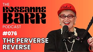 The Perverse Reverse | The Roseanne Barr Podcast #76