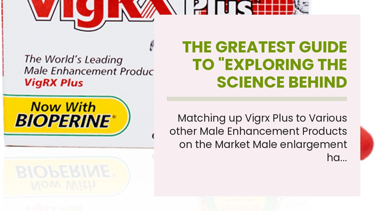 The Greatest Guide To "Exploring the Science Behind Vigrx Plus and Its Effect on Penis Size"