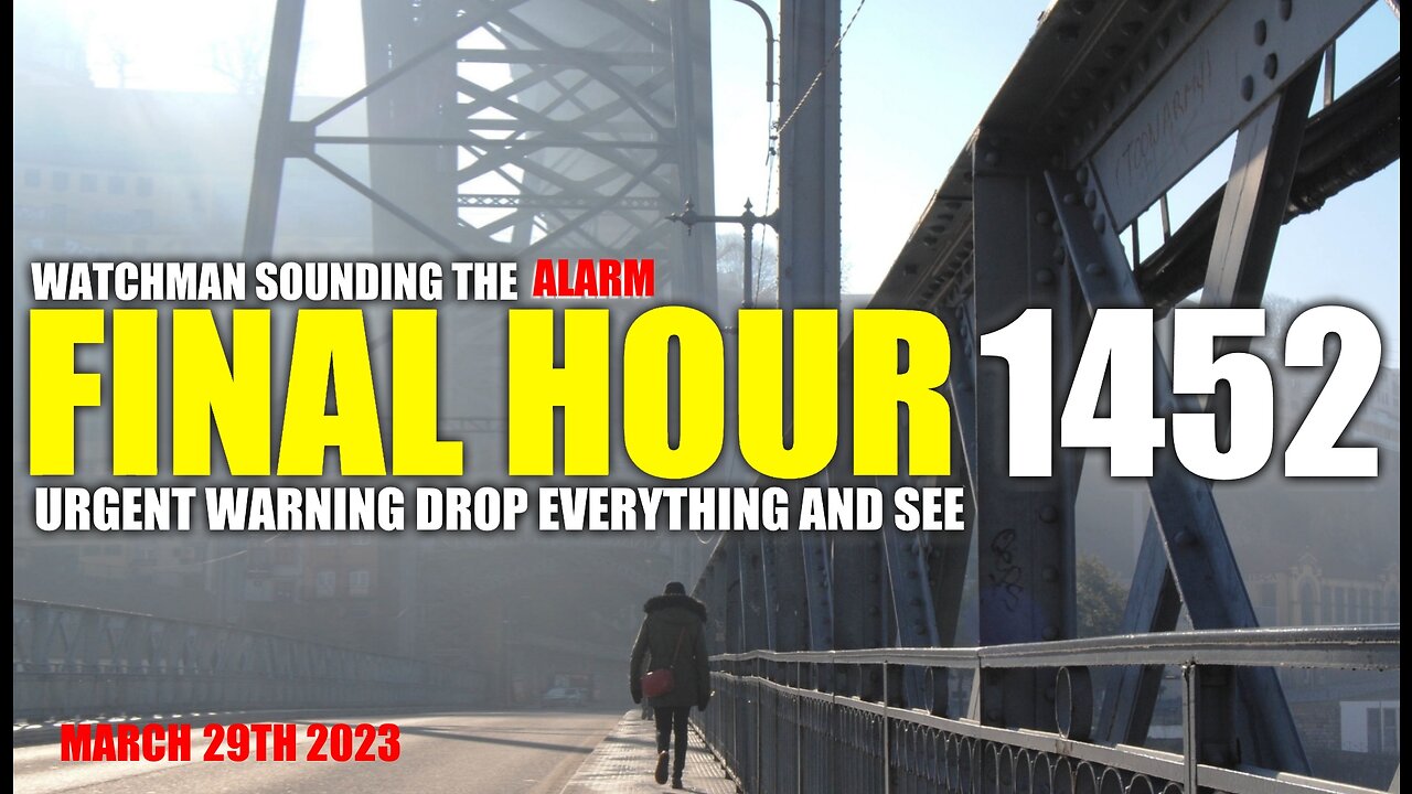 FINAL HOUR 1452 - URGENT WARNING DROP EVERYTHING AND SEE - WATCHMAN SOUNDING THE ALARM