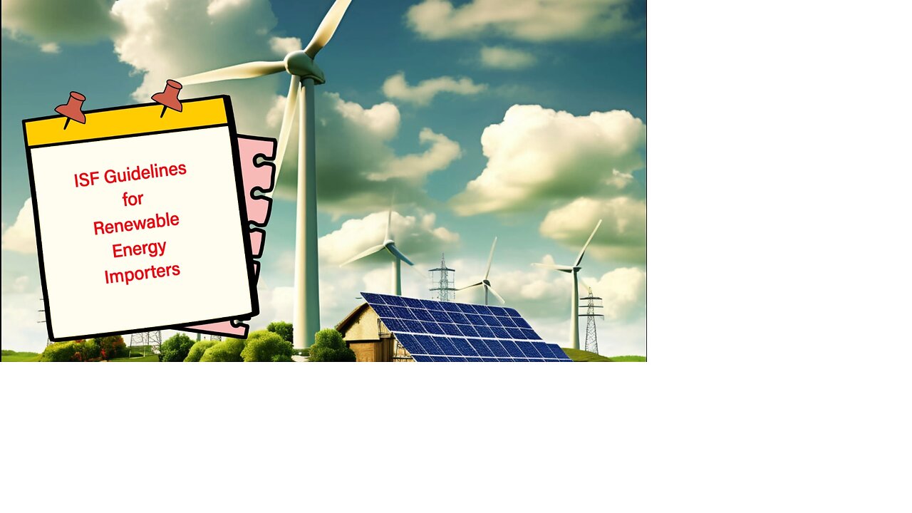 Demystifying ISF Guidelines for Importing Renewable Energy Products