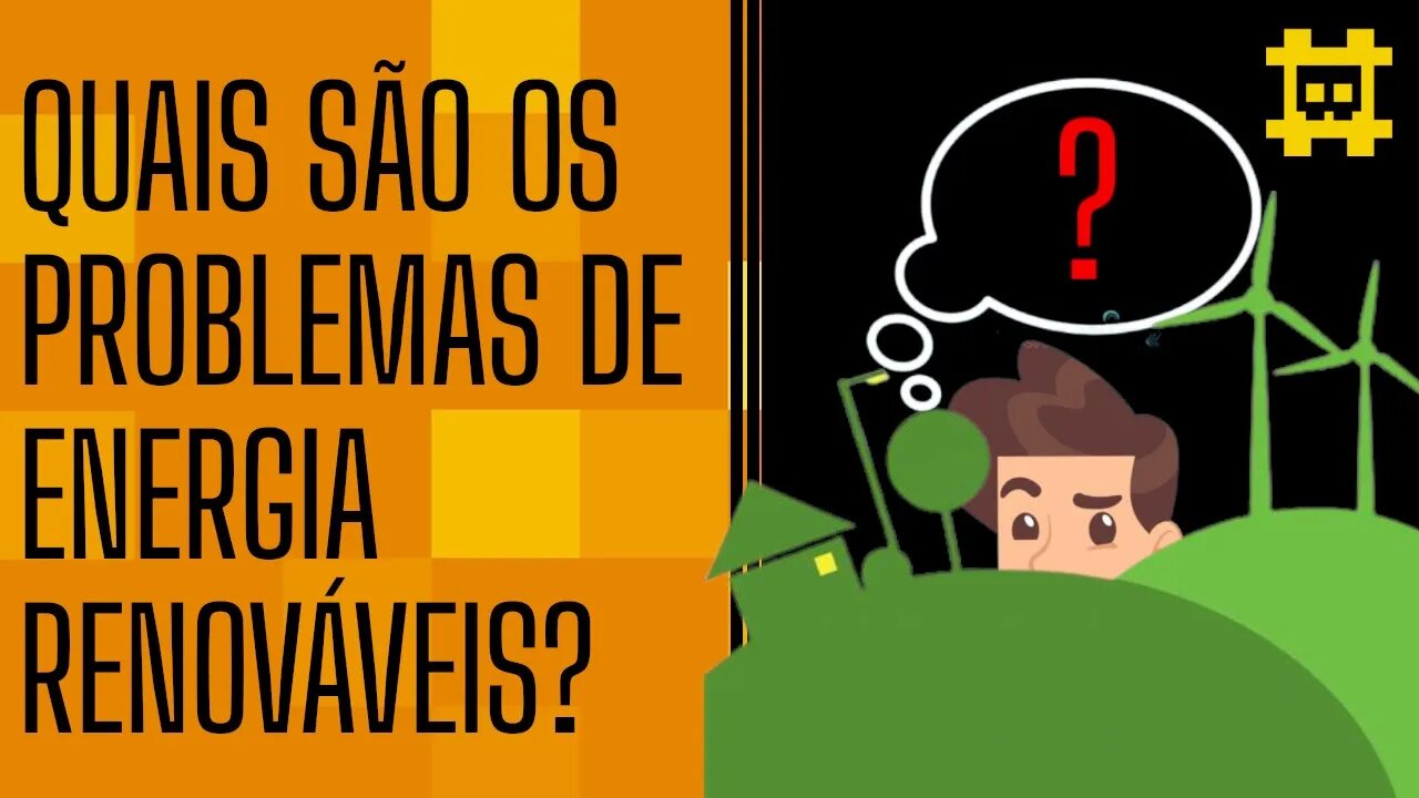 Os problemas atuais de energia renováveis, e como melhorar - [CORTE]