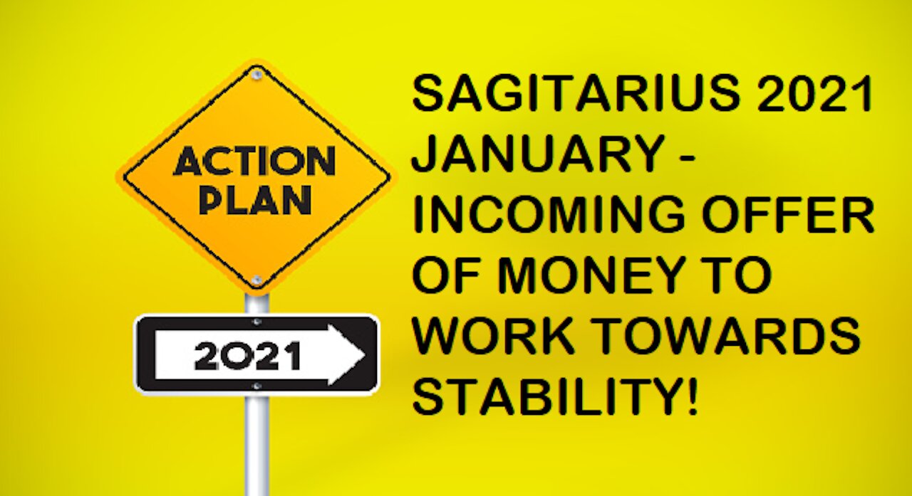 SAGITARIUS JANUARY 2021-INCOMING OFFER OF MONEY TO WORK TOWARDS STABILITY!