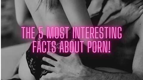 5 INTERESTING FACTS ABOUT PORN!