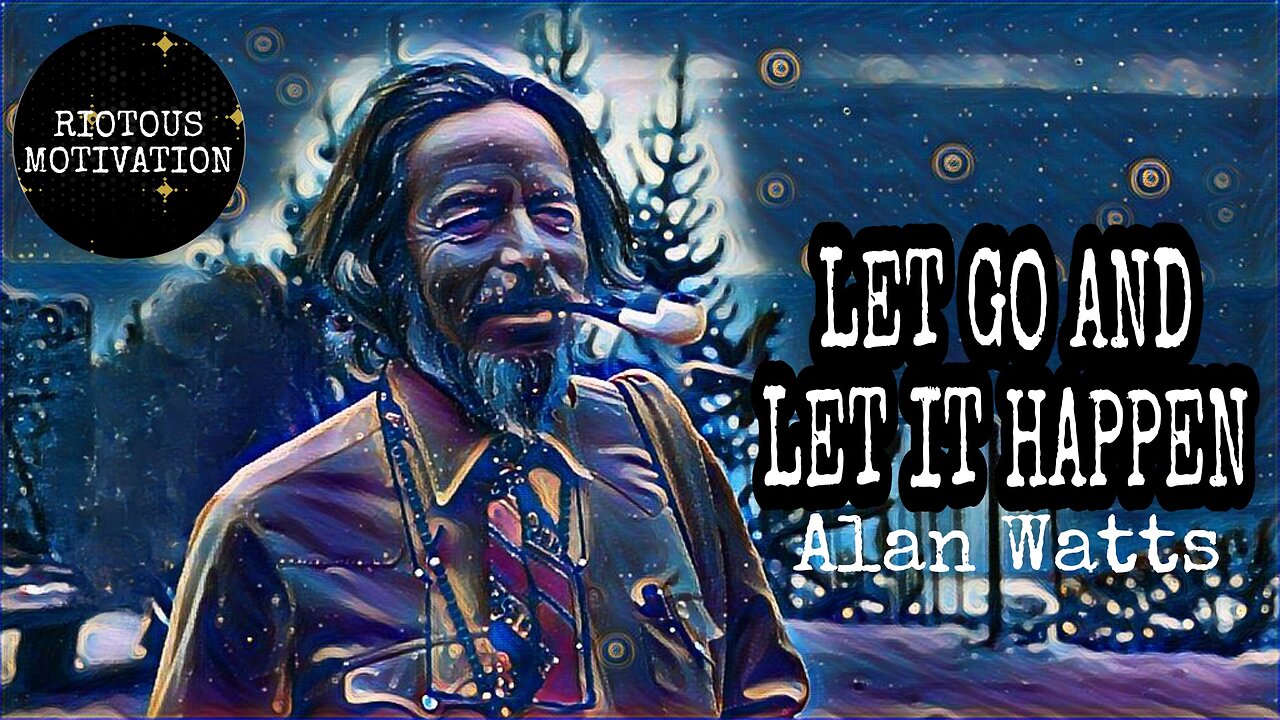 "LET GO AND LET IT HAPPEN!" - ALAN WATTS MOTIVATIONAL WORDS