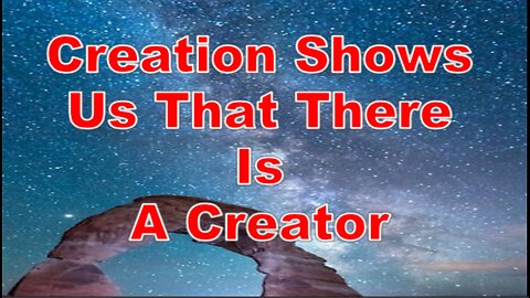 Creation Shows Us That There Is A Creator