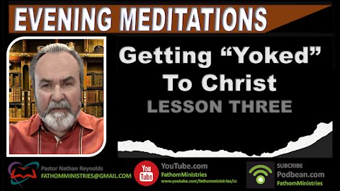 Evening Meditations-Lesson Three-Getting Yoked with Christ-Hosted by Nathan Reynolds-09202021