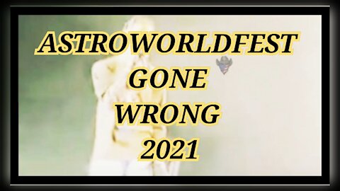 ASTROWORLDFEST GONE WRONG 2021