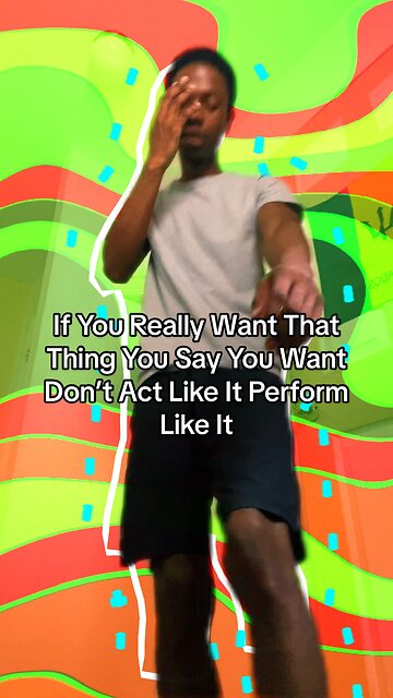 If You Really Want It Don’t Act Like Perform Like It