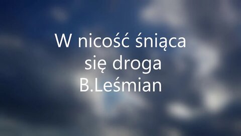 W nicość śniąca się droga- B. Leśmian
