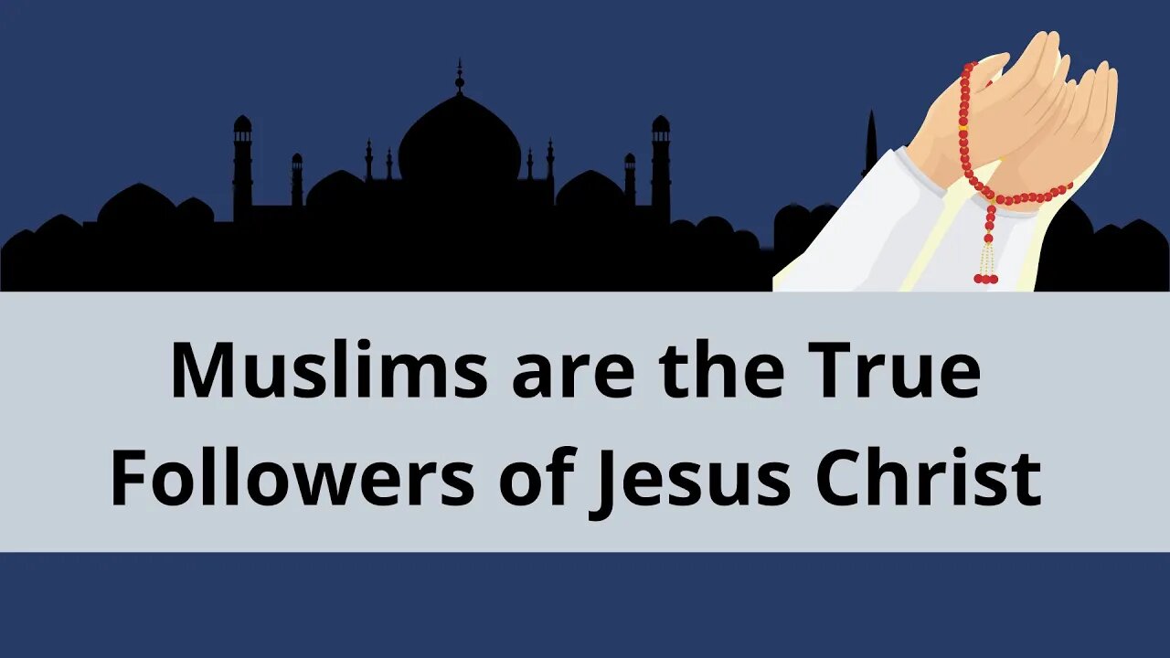 Muslims are the True Followers of Jesus Christ