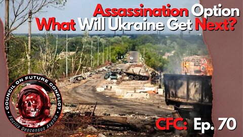 CFC Episode: 70 - Assassination Option, What Will Ukraine Get Next?