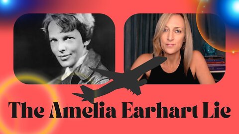 The Amelia Earhart Lie. What Is The Truth?