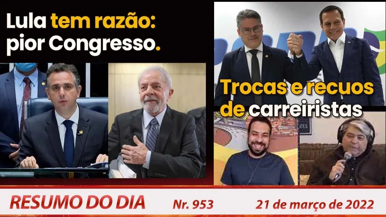 Lula tem razão: pior Congresso. Trocas e recuos de carreiristas - Resumo do Dia Nº 953 - 18/03/22