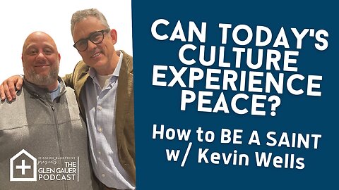 Can todays culture experience peace? How to be a saint with Kevin Wells.