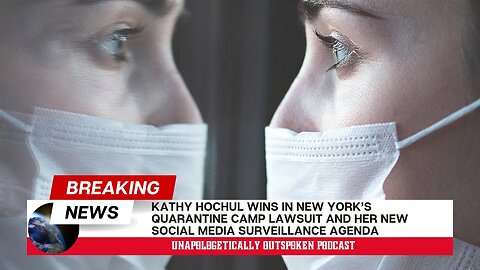 NEW YORK GOVERNOR, KATHY HOCHUL'S QUARANTINE CAMPS AND SOCIAL MEDIA SURVEILLANCE