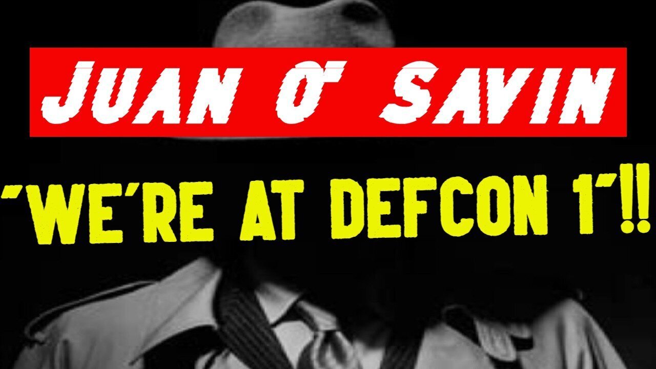 Juan O' Savin: "We'Re At Defcon 1"!!!!