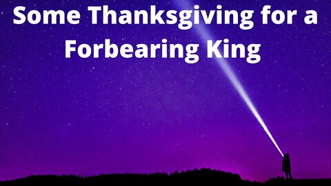 Some Thanksgiving for a Forbearing King - Psalms 119:89-96 NG