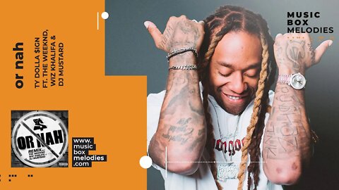 [Music box melodies] - Or Nah by Ty Dolla $ign ft. The Weeknd, Wiz Khalifa & DJ Mustard