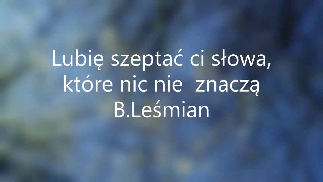 Lubię szeptać ci słowa. które nic nie znaczą--B.Leśmian