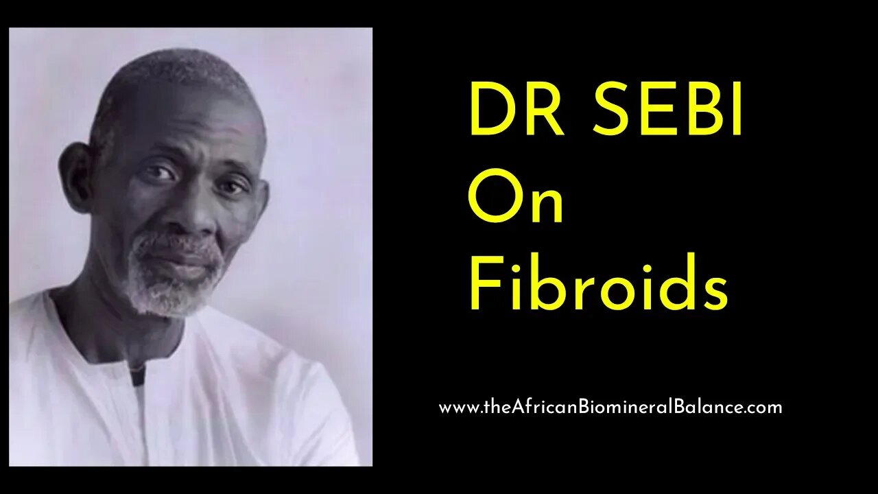 DR SEBI ON FIBROIDS - CAN IT BE CURED?