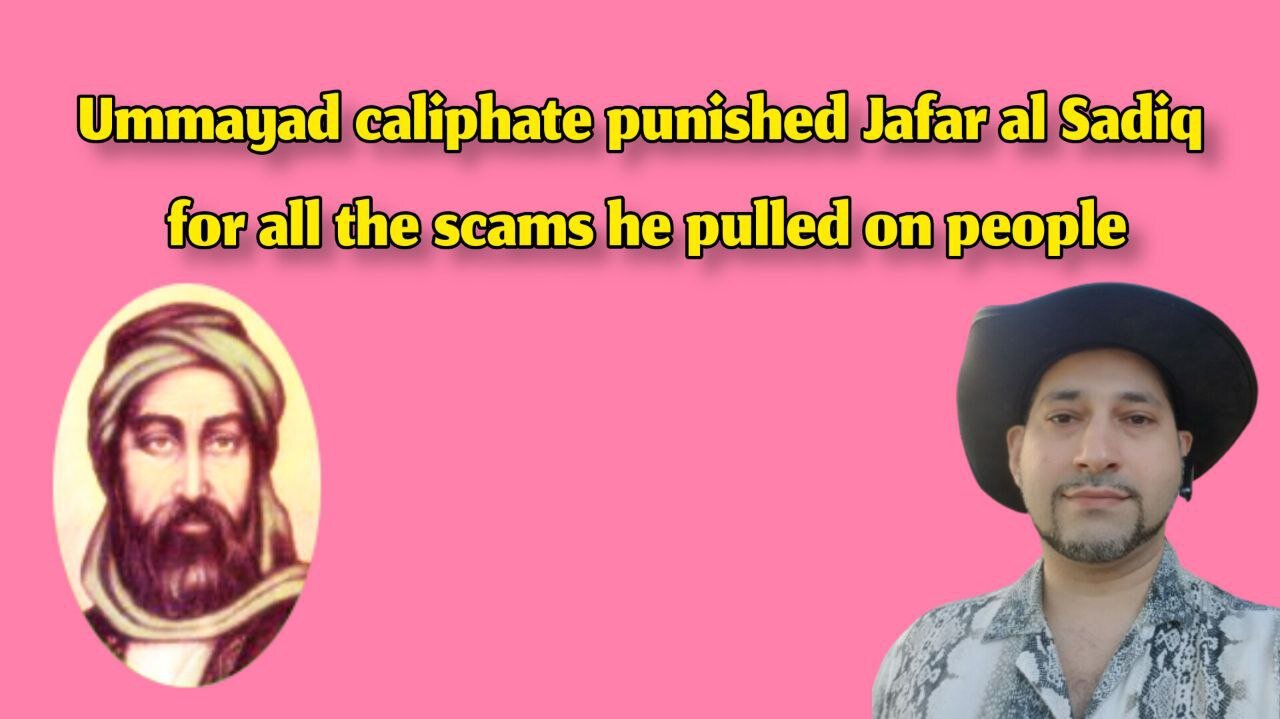 Ummayad caliphate punished Jafar al Sadiq for all the scams he pulled on people