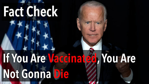 Fact Check - Joe Biden - If You Are Vaccinated, You Are Not Gonna Die