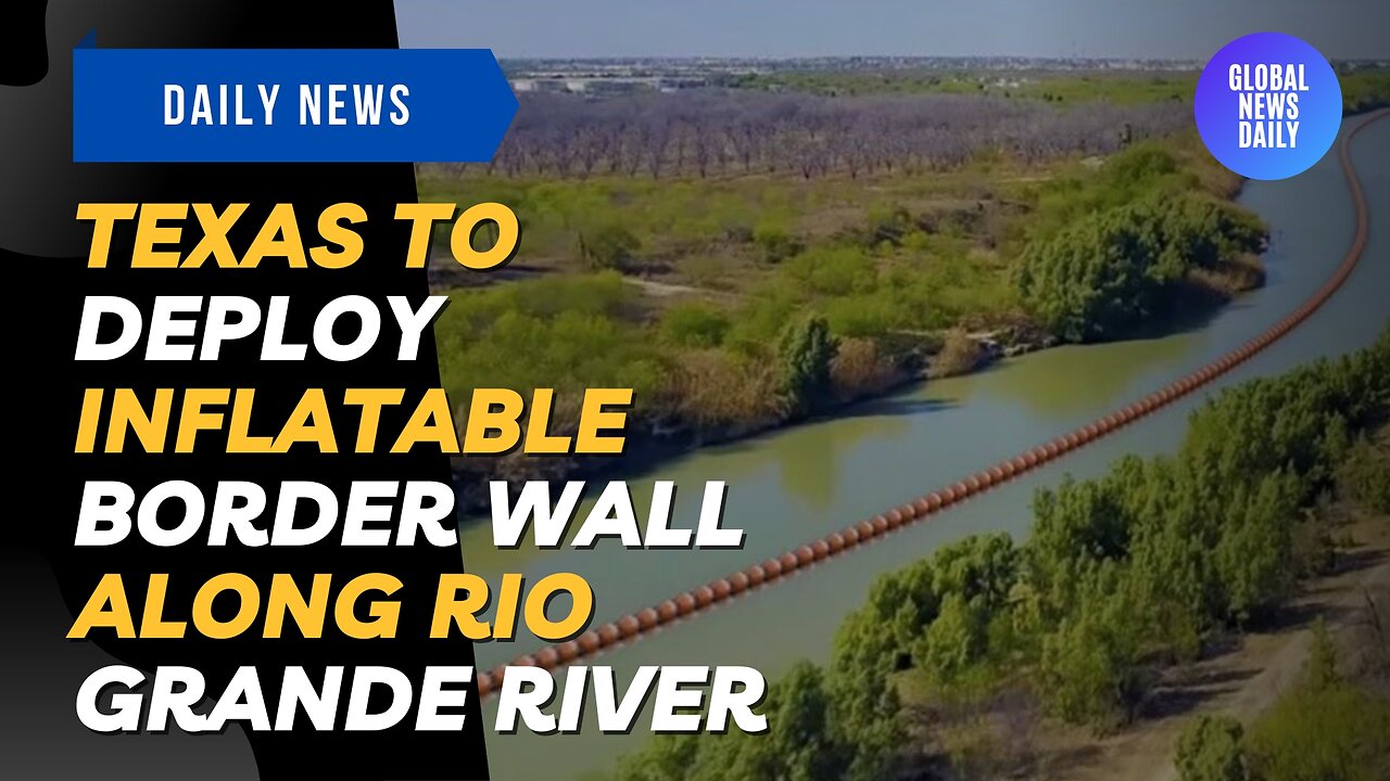 Texas to Deploy Inflatable Border Wall Along Rio Grande River