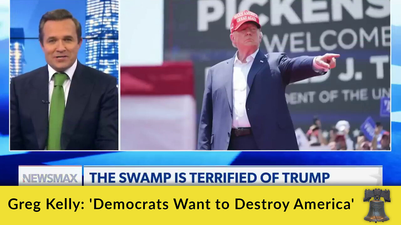 Greg Kelly: 'Democrats Want to Destroy America'