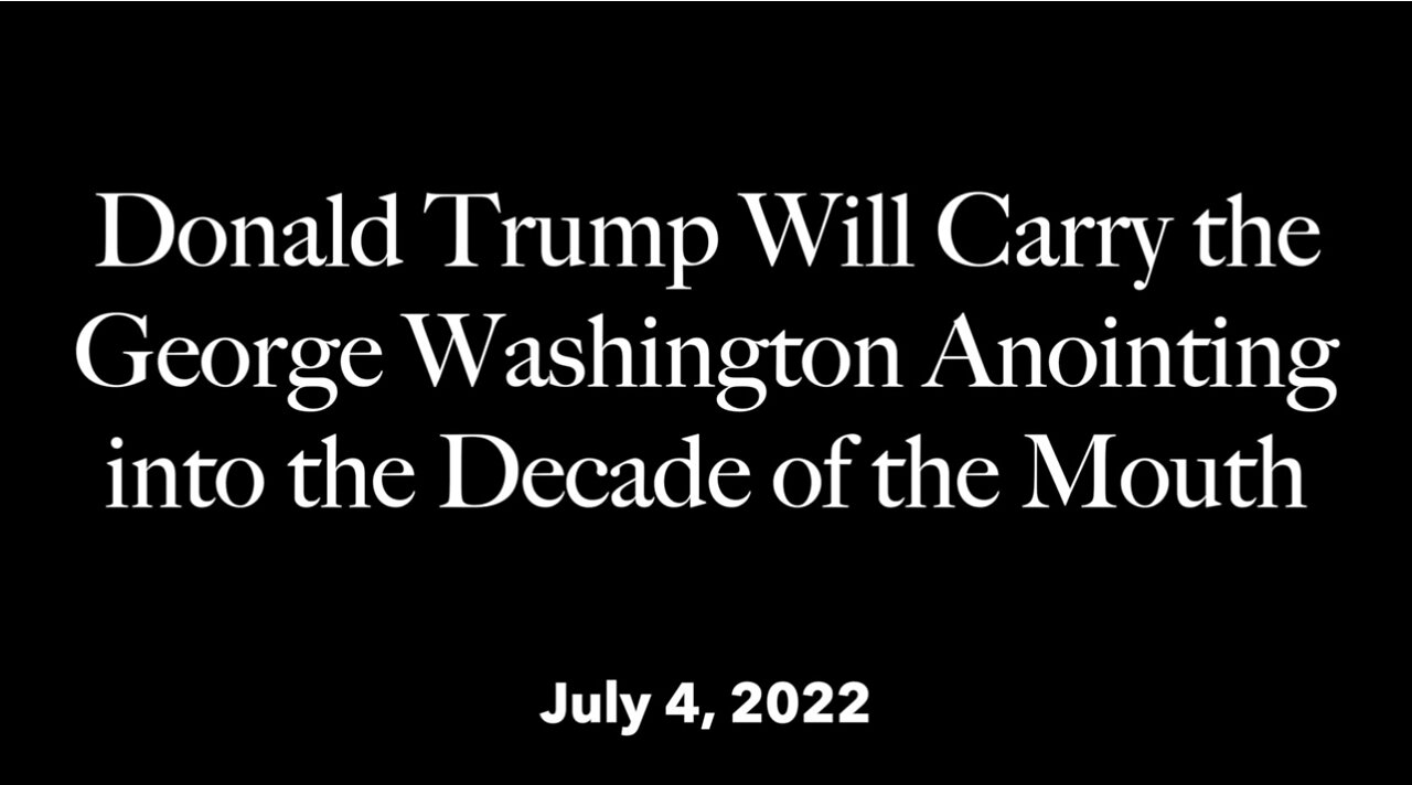 July 4th-Donald Trump will carry the George Washington anointing into the decade of the mouth.