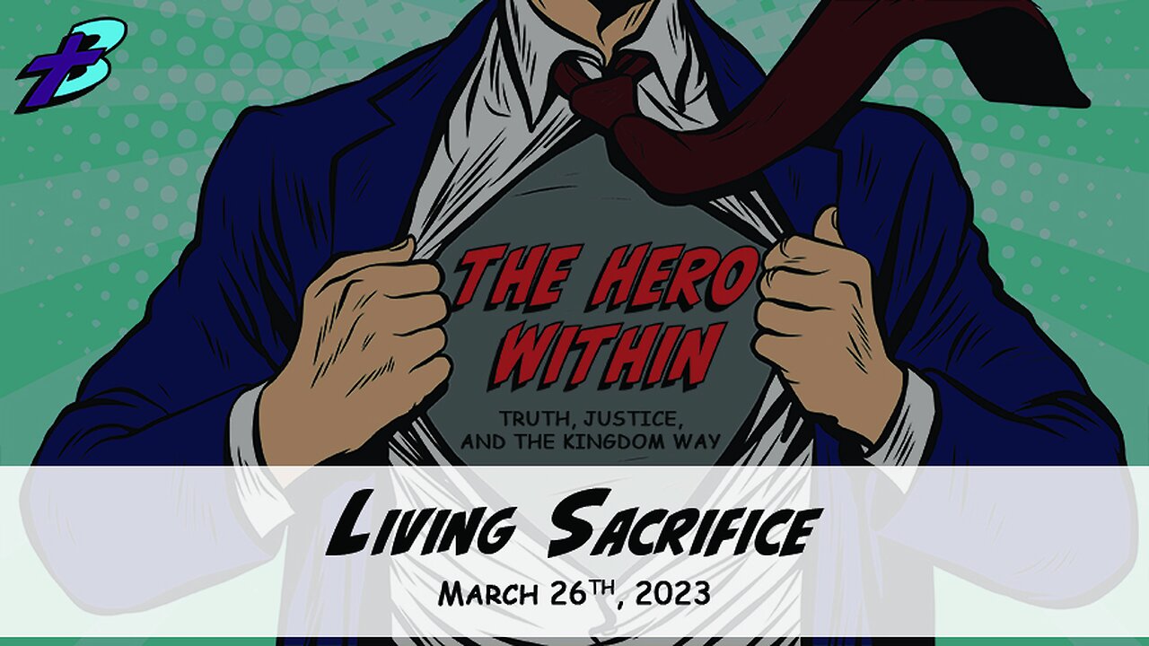 March 26, 2023: The Hero Within - Living Sacrifice (Pastor Steve Cassell)