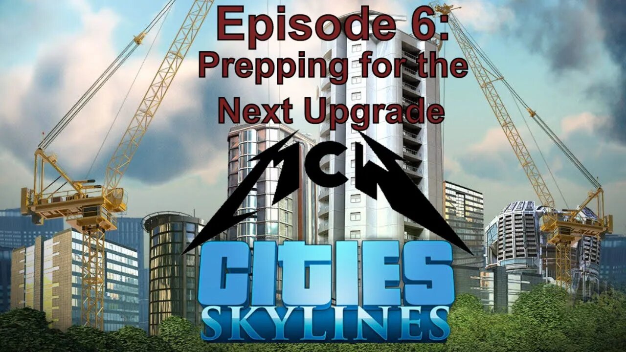 Cities Skylines Episode 6: Prepping for the Next Upgrade