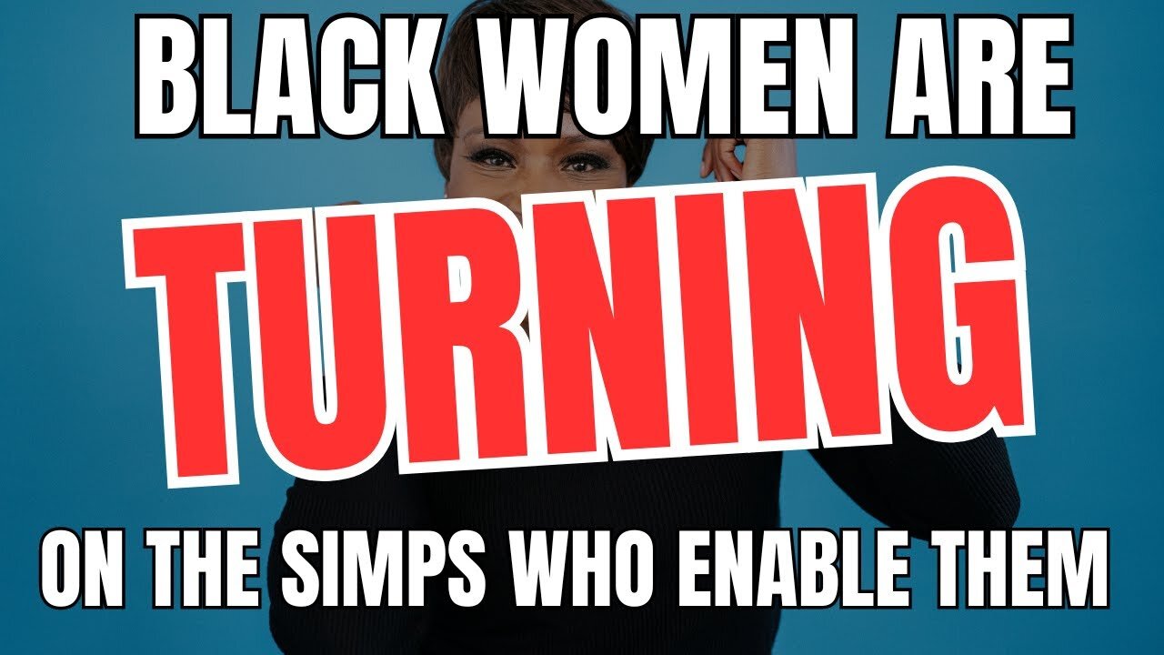 Black Women Are Turning on The Simps Who Enable Them