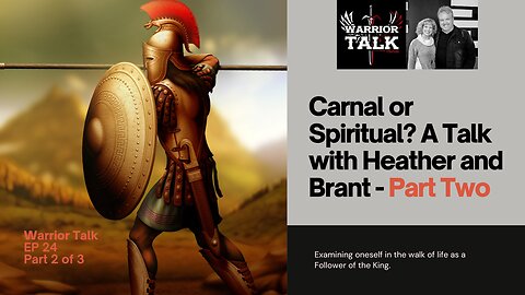 CARNAL OR SPIRITUAL - WHICH ONE ARE YOU? PART 2 - WARRIOR TALK WITH BRANT AND HEATHER