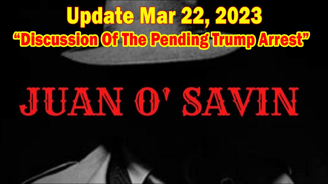 Juan O Savin Update Today 3/22/23: Discussion Of The Pending Trump Arrest