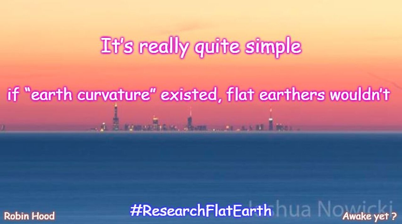 It’s really quite simple . . if “earth curvature” existed . . flat earthers wouldn’t