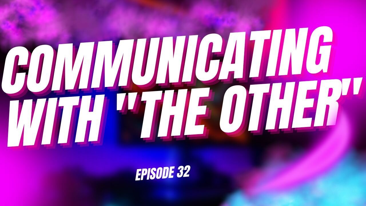 Communicating with People who Think Differently - Why are we Afraid of "The Other"? | Ep 32