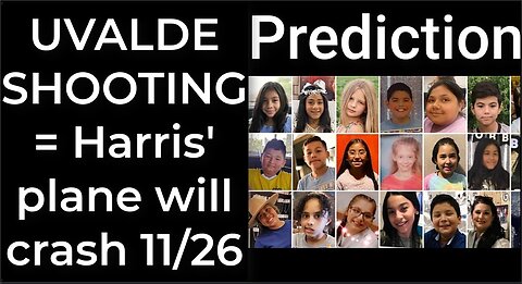 Prediction - UVALDE SHOOTING prophecy = Harris' plane will crash Nov 26