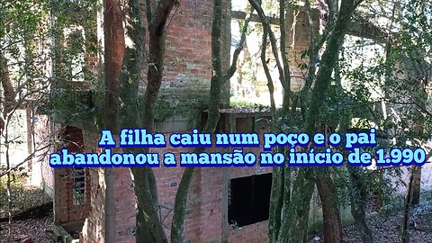 a filha caiu num poço e o pai abandonou a mansão ainda em construção no inicio dos anos 1.990