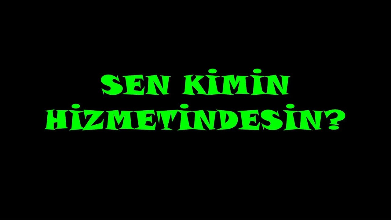 SEN KİMİN HİZMETİNDESİN?