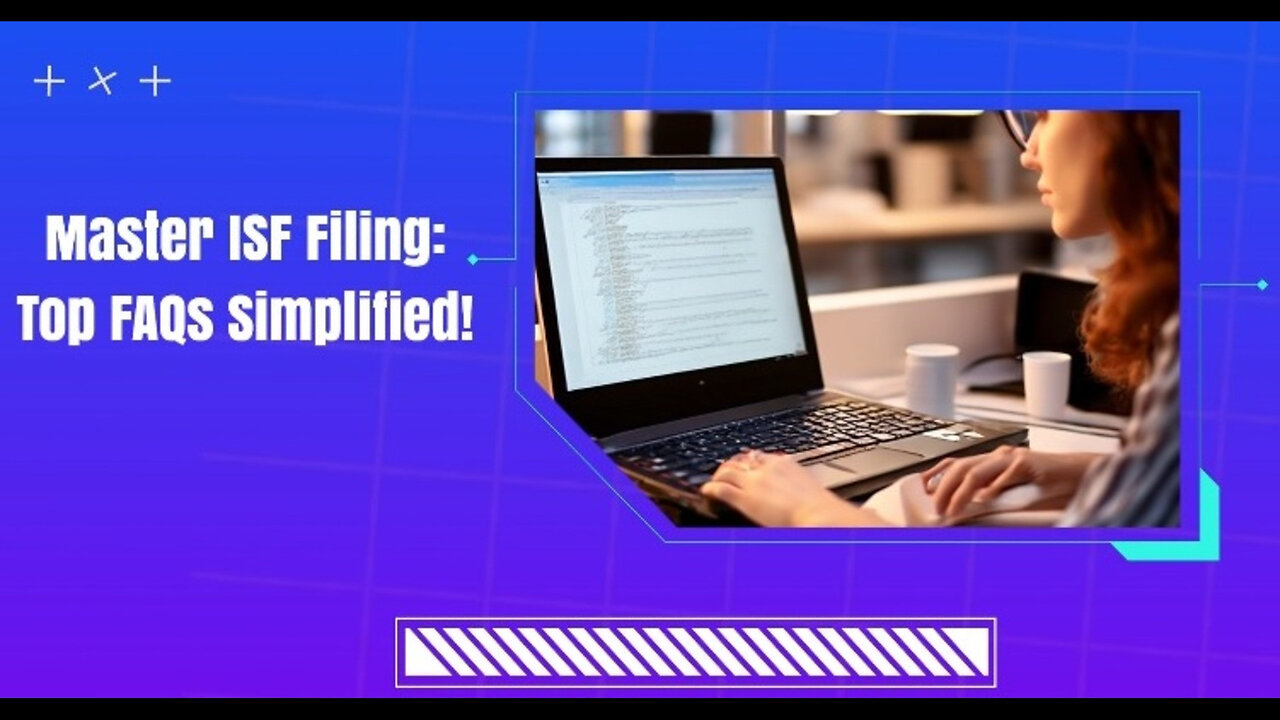 Mastering ISF Filing: Troubleshooting FAQ for Smooth and Secure Importing