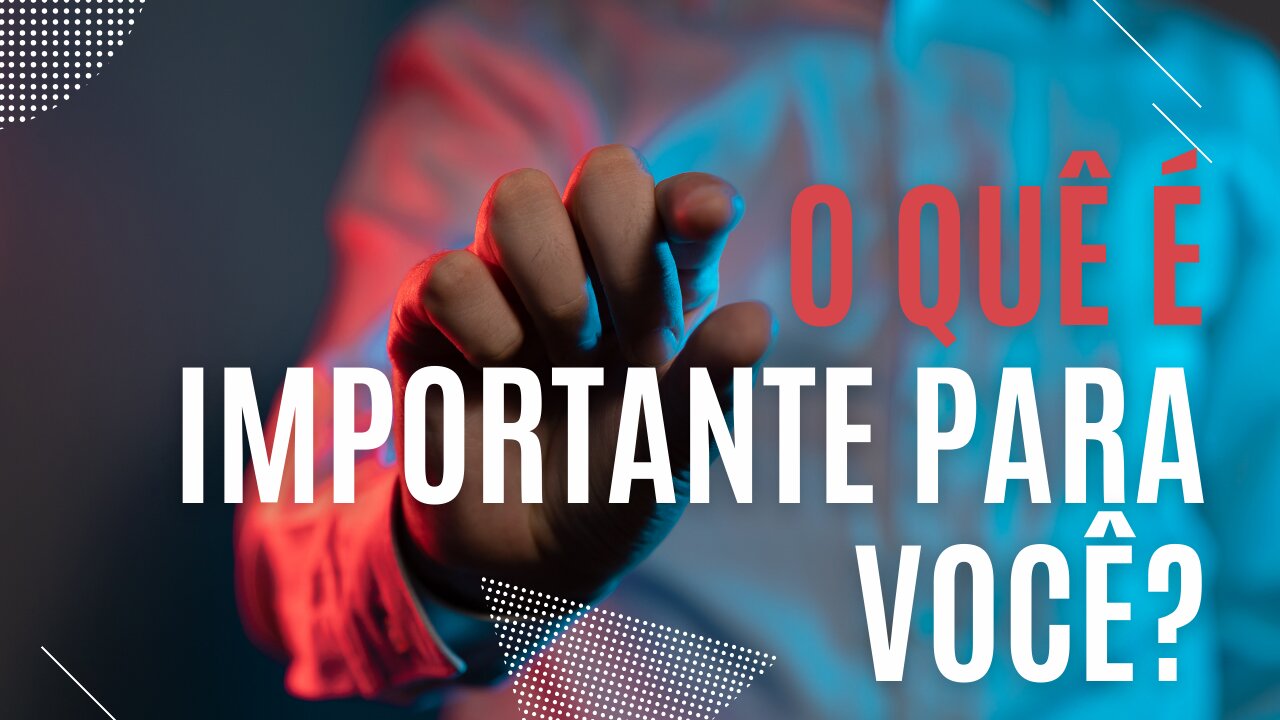 O Quê Realmente Importa Para Você?
