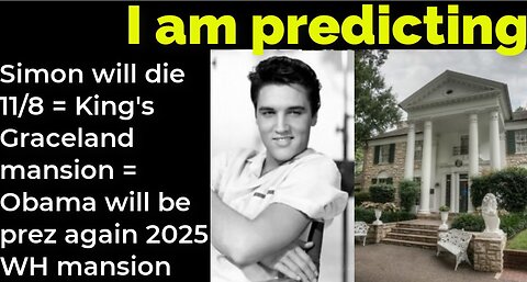 I am predicting: Simon will die 11/8 = King's Graceland mansion = Obama prez again 2025 WH mansion