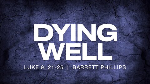 Dying Well | Luke 9:21-25 | Barrett Phillips