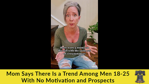Mom Says There Is a Trend Among Men 18-25 With No Motivation or Prospects