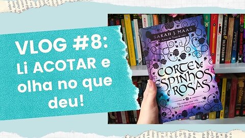 VLOG #8 : Li CORTE DE ESPINHOS E ROSAS (ACOTAR) e olha no que deu 🌹 | Biblioteca da Rô